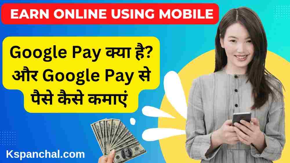 Google Pay क्या है? Google Pay Se Paise Kaise Kamaye 2023 और Google Pay से पैसे कैसे भेजे